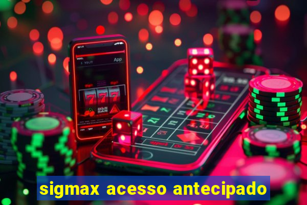 sigmax acesso antecipado